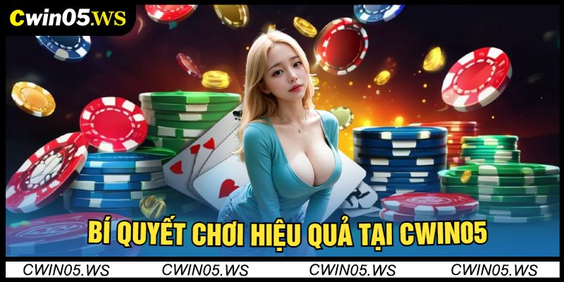 Bí Quyết Chơi Hiệu Quả Tại Cwin05