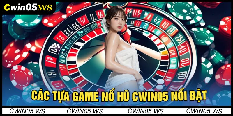 Các Tựa Game Nổ Hũ Cwin05 Nổi Bật