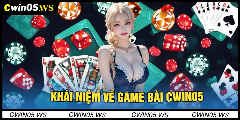 Khái Niệm Về Game Bài Cwin05