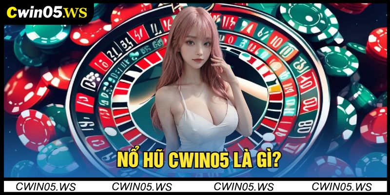 Nổ Hũ Cwin05 là gì?