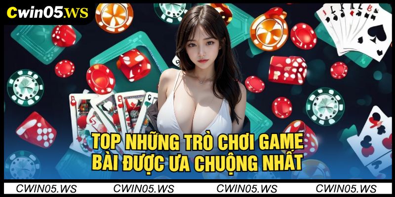 Top Những Trò Chơi Game Bài Được Ưa Chuộng Nhất